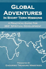 Title: Global Adventures In Short Term Missions: A Practical Guide For 360° Spiritual Development, Author: Mrs. Julie Cox