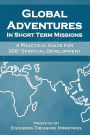 Global Adventures In Short Term Missions: A Practical Guide For 360° Spiritual Development