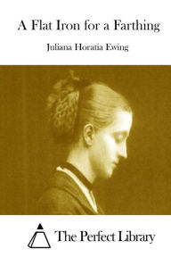 Title: A Flat Iron for a Farthing, Author: Juliana Horatia Ewing