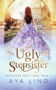 Title: The Ugly Stepsister, Author: Aya Ling