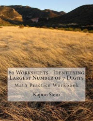Title: 60 Worksheets - Identifying Largest Number of 7 Digits: Math Practice Workbook, Author: Kapoo Stem