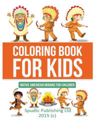 Title: Coloring Book for Kids: Native American Indians for Children, Author: Spudtc Publishing Ltd