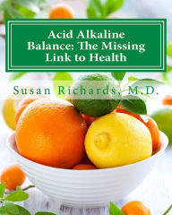 Title: Acid Alkaline Balance: The Missing Link to Health, Author: Susan Richards M D