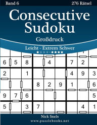 Title: Consecutive Sudoku Großdruck - Leicht bis Extrem Schwer - Band 6 - 276 Rätsel, Author: Nick Snels