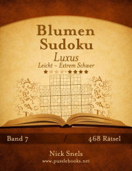 Title: Blumen Sudoku Luxus - Leicht bis Extrem Schwer - Band 7 - 468 Rätsel, Author: Nick Snels