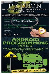 Title: Python Programming Professional Made Easy & Android Programming In a Day!, Author: Sam Key