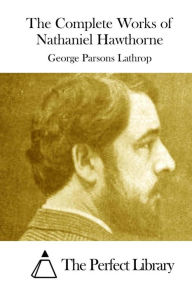 Title: The Complete Works of Nathaniel Hawthorne, Author: George Parsons Lathrop