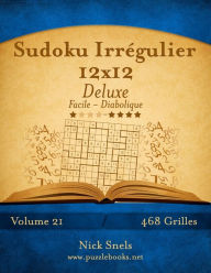 Title: Sudoku Irrégulier 12x12 Deluxe - Facile à Diabolique - Volume 21 - 468 Grilles, Author: Nick Snels