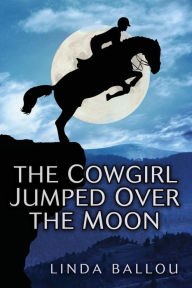 Title: The Cowgirl Jumped Over the Moon, Author: Linda Ballou
