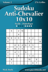 Title: Sudoku Anti-Chevalier 10x10 - Facile à Diabolique - Volume 2 - 276 Grilles, Author: Nick Snels