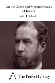 Title: On the Origin and Metamorphoses of Insects, Author: John Lubbock