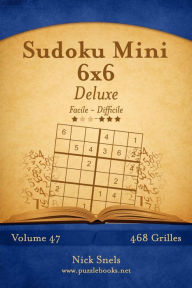 Title: Sudoku Mini 6x6 Deluxe - Facile à Difficile - Volume 47 - 468 Grilles, Author: Nick Snels