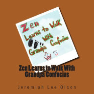 Title: Zen Learns to Walk With Grandpa Confucius, Author: Jeremiah Lee Olson