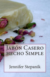 Title: Jabón Casero hecho Simple, Author: Jennifer Stepanik