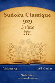 Title: Sudoku Classique 9x9 Deluxe - Difficile - Volume 54 - 468 Grilles, Author: Nick Snels