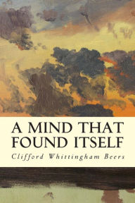 Title: A Mind That Found Itself, Author: Clifford Whittingham Beers