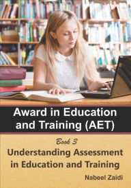 Title: Award in Education and Training (AET): Book 3: Understanding Assessment in Education and Training, Author: Nabeel Zaidi