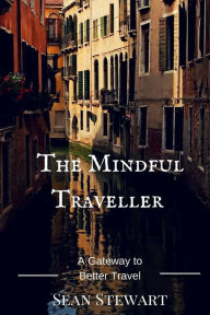 Title: The Mindful Traveller: A Gateway to Better Travel, Author: Sean Stewart