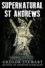 Supernatural St Andrews: A Guide to the Town's Dark History, Ghosts and Ghouls