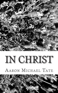 Title: In Christ, Author: Aaron Michael Tate