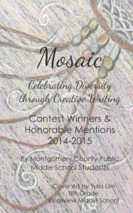 Title: Mosaic: Celebrating Diversity through Creative Writing: Contest Winners & Honorable Mentions 2014-2015, Author: Monica Bhide
