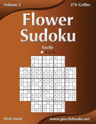 Title: Flower Sudoku - Facile - Volume 2 - 276 Grilles, Author: Nick Snels