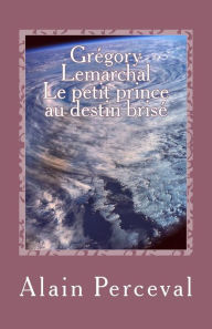 Title: Grégory Lemarchal - Le petit prince au destin brisé, Author: Alain Perceval