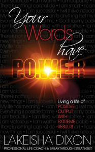 Title: Your Words Have P.O.W.E.R.: Living A Life Of Positive Output With Extreme Results, Author: Lakeisha Dixon