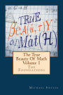 The True Beauty Of Math: Volume 1, The Foundations