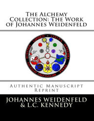 Title: The Alchemy Collection: The Work of Johannes Weidenfeld: Authentic Manuscript Reprint, Author: Logan C Kennedy