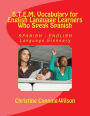 S.T.E.M. Vocabulary for English Language Learners Who Speak Spanish: SPANISH - ENGLISH Language Glossary