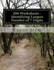 Title: 200 Worksheets - Identifying Largest Number of 7 Digits: Math Practice Workbook, Author: Kapoo Stem