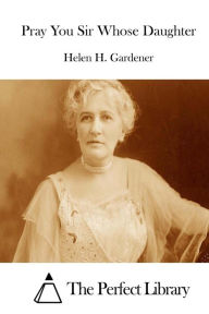 Title: Pray You Sir Whose Daughter, Author: Helen H. Gardener