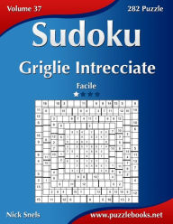 Title: Sudoku Griglie Intrecciate - Facile - Volume 37 - 282 Puzzle, Author: Nick Snels