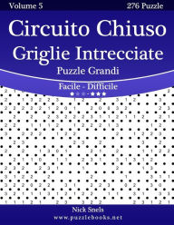 Title: Circuito Chiuso Griglie Intrecciate Puzzle Grandi - Da Facile a Difficile - Volume 5 - 276 Puzzle, Author: Nick Snels