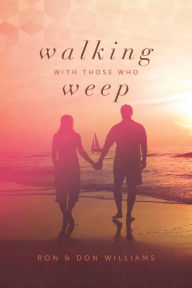 Title: Walking with Those Who Weep: A Guide to Grief Support, Author: Don Williams