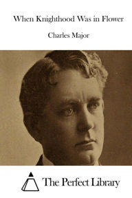 Title: When Knighthood Was in Flower, Author: Charles Major