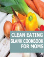 Clean Eating Blank Cookbook For Moms