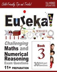 Title: 11+ Maths and Numerical Reasoning: Eureka! Challenging Exam Questions with full step-by-step methods, tips and tricks, Author: Eureka! Eleven Plus