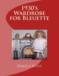 Title: 1930 Wardrobe for Bleuette: and other 11 dolls, Author: Pamela Wolf