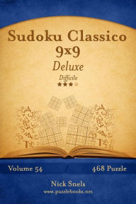 Title: Sudoku Classico 9x9 Deluxe - Difficile - Volume 54 - 468 Puzzle, Author: Nick Snels