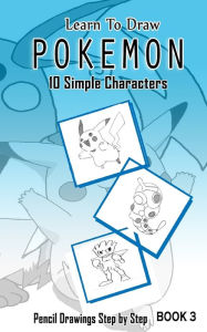 Title: Learn To Draw Pokemon - 10 Simple Characters: Pencil Drawing Step By Step Book 3: Pencil Drawing Ideas for Absolute Beginners, Author: Jeet Gala