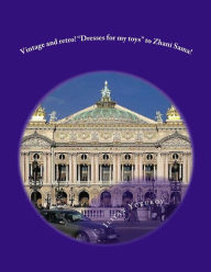 Title: Vintage and retro! Dresses for my toys to Zhani Sama!: France, fashion show, retrospective, Sorbon, ballet, language, history., Author: Nellya A Yurukov
