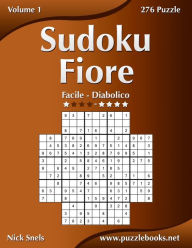 Title: Sudoku Fiore - Da Facile a Diabolico - Volume 1 - 276 Puzzle, Author: Nick Snels