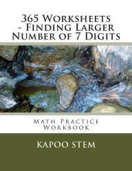Title: 365 Worksheets - Finding Larger Number of 7 Digits: Math Practice Workbook, Author: Kapoo Stem