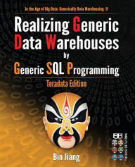 Title: Realizing Generic Data Warehouses by Generic SQL Programming: Teradata Edition, Author: Bin Jiang Dr