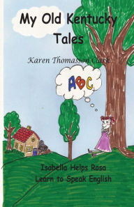 Title: My Old Kentucky Tales: Isabella Helps Rosa Learn to Speak English, Author: Karen Thomasson Clark