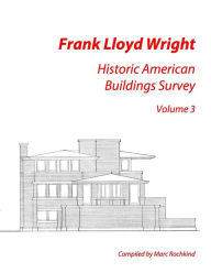 Title: Frank Lloyd Wright: Historic American Buildings Survey, Volume 3, Author: Marc Rochkind