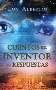 Title: Cuentos del inventor de respuestas, Author: Luy Albertos