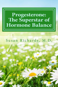 Title: Progesterone: The Superstar of Hormone Balance, Author: Susan Richards M D